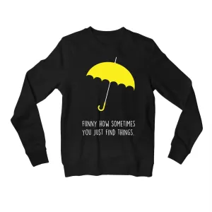 How I Met Your Mother Sweatshirt - You Just Find Things